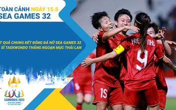 Toàn cảnh SEA Games 32 ngày 15.5: ĐT nữ Việt Nam và ngưỡng cửa lịch sử | Thái Lan tăng tốc trên BXH