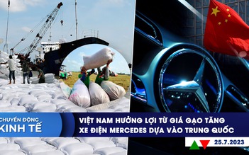 CHUYỂN ĐỘNG KINH TẾ ngày 25.7: Việt Nam hưởng lợi từ giá gạo tăng | Xe điện Mercedes dựa vào Trung Quốc