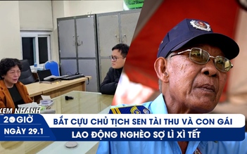 Xem nhanh 20h ngày 29.1: Bắt bà chủ Sen Tài Thu | Nặng gánh lì xì, nhiều người không dám về quê ăn tết