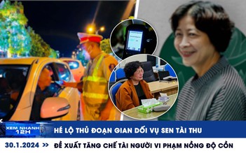 Xem nhanh 12h: Hé lộ thủ đoạn gian dối vụ Sen Tài Thu | Đề xuất tăng mức phạt vi phạm nồng độ cồn