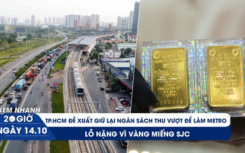 Xem nhanh 20h ngày 14.10: TP.HCM đề xuất giữ lại ngân sách thu vượt để làm metro | Lỗ nặng vì vàng miếng SJC