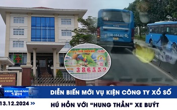 Xem nhanh 12h: Diễn biến mới vụ kiện công ty xổ số | Hú hồn với ‘hung thần’ xe buýt ở TP.HCM