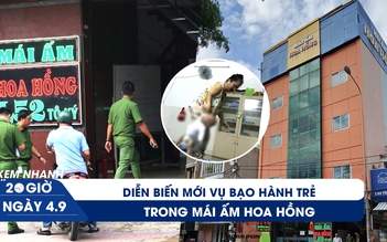 Xem nhanh 20h ngày 4.9: Trẻ bị bạo hành ở Mái ấm Hoa Hồng giờ ra sao?; Phòng Cảnh sát hình sự vào cuộc