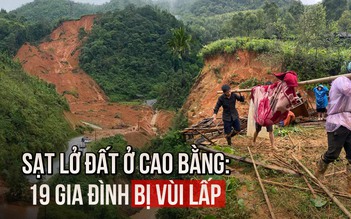 Bàng hoàng sạt lở đất ở Cao Bằng: 19 gia đình bị vùi lấp, 15 người chết