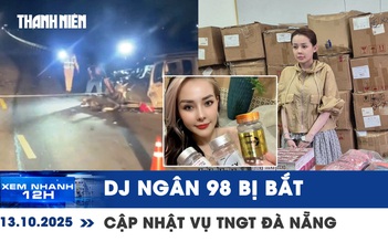 Xem nhanh 12h: DJ Ngân 98 bị khởi tố | Diễn biến mới vụ 2 gia đình gặp tai nạn ở Đà Nẵng