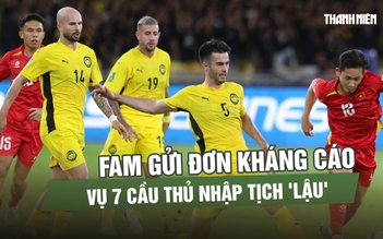 FAM chính thức kháng cáo lên FIFA về 7 cầu thủ nhập tịch: Liệu có cơ sở?