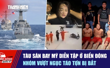 Tiêu điểm quốc tế ngày 20.11: Tàu sân bay Mỹ diễn tập ở Biển Đông | Nhóm vượt ngục táo tợn bị bắt