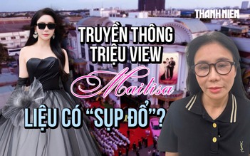 Sếp Mailisa bị bắt, chiến lược truyền thông triệu view liệu có 'sụp đổ'?