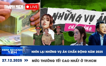 Xem nhanh 12h: Nhìn lại những vụ án chấn động năm 2025