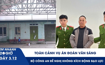 Xem nhanh 20h ngày 3.12: Toàn cảnh vụ án Đoàn Văn Sáng, Bộ Công an đề nghị không kích động bạo lực