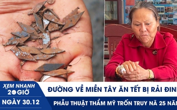 Xem nhanh 20h ngày 30.12: Đường về miền Tây lại bị rải đinh | Phẫu thuật thẩm mỹ trốn truy nã 25 năm