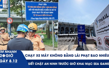 Xem nhanh 20h ngày 8.12: Chạy xe máy không bằng lái phạt bao nhiêu | Siết an ninh trước giờ khai mạc SEA Games