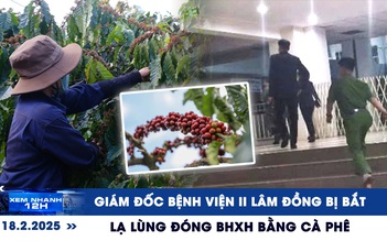 Xem nhanh 12h: Giám đốc Bệnh viện II Lâm Đồng bị bắt | Lạ lùng đóng BHXH bằng cà phê