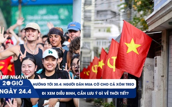 Xem nhanh 20h ngày 24.4: Đại lễ ở TP.HCM - người dân mua cờ cho cả xóm treo; cần lưu ý gì về thời tiết?