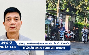 Xem nhanh 20h ngày 14.5: Cựu Cục trưởng nhận phong bì 5 lần từ cấp dưới | Bí ẩn án mạng vùng ven TP.HCM
