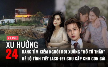 Xu Hướng 24: Đang tìm kiếm người mất tích dưới 'hố tử thần' ở Bắc Kạn | Tình tiết Jack chu cấp nuôi con