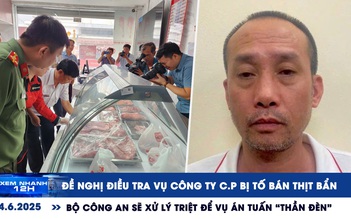 Xem nhanh 12h: Diễn biến vụ thịt heo C.P | Danh tính các bị can vụ Tuấn 'thần đèn'