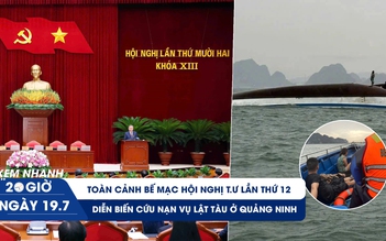 Xem nhanh 20h ngày 19.7: Toàn cảnh bế mạc Hội nghị T.Ư lần thứ 12 | Diễn biến vụ lật tàu ở Quảng Ninh