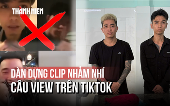 Dàn dựng clip nhảm nhí câu view, 2 TikToker 'báo đời' bị bắt giữ