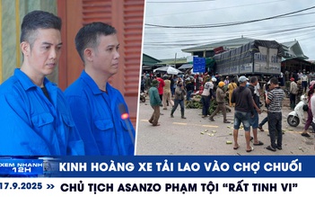 Xem nhanh 12h: Kinh hoàng cảnh xe tải lao vào chợ chuối | Chủ tịch Asanzo Phạm Văn Tam phạm tội 'rất tinh vi'