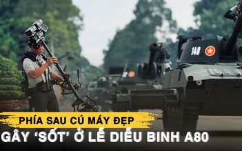 Phía sau cú máy đẹp gây ‘sốt’ ở lễ diễu binh A80