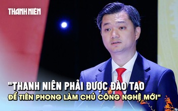 Anh Nguyễn Minh Triết: 'Thanh niên phải được đào tạo để tiên phong làm chủ công nghệ mới'