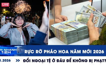 Xem nhanh 12h ngày 1.1: Rực rỡ pháo hoa năm mới 2026 | Đổi ngoại tệ ở đâu để không bị phạt 100 triệu đồng?