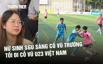 Nữ sinh SGU sáng đi cổ vũ trường, tối cổ vũ U23 Việt Nam
