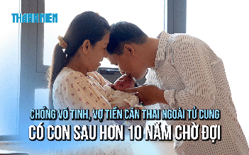 Chồng vô tinh, vợ tiền căn ngoài tử cung có con sau hơn 10 năm chờ đợi