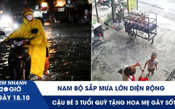 Xem nhanh 20h ngày 18.10: Nam bộ sắp mưa lớn diện rộng | Cậu bé 3 tuổi quỳ tặng hoa mẹ gây sốt