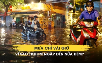 Mưa chỉ vài giờ, vì sao TP.HCM ngập đến nửa đêm?