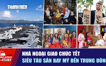 Tiêu điểm quốc tế ngày 15.2: Nhà ngoại giao chúc tết | Siêu tàu sân bay Mỹ đến Trung Đông