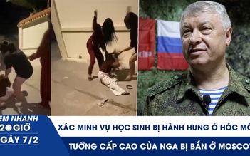 Xem nhanh 20h ngày 7.2: Xác minh vụ học sinh bị hành hung ở Hóc Môn | Tướng cấp cao của Nga bị bắn ở Moscow