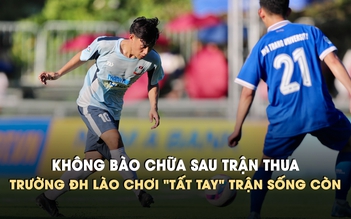 Thua 0-2 trận mở màn, Trường ĐH Lào tuyên bố 'chơi tất tay' ở lượt trận 2