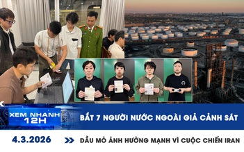 Xem nhanh 12h: Bắt 7 người nước ngoài giả cảnh sát | Dầu mỏ ảnh hưởng mạnh vì cuộc chiến Iran