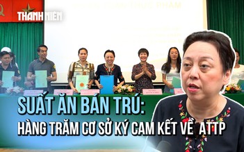 Siết chặt an toàn thực phẩm suất ăn bán trú: Hàng trăm cơ sở ký cam kết