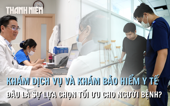 Khám Dịch vụ và Bảo hiểm y tế - Đâu là lựa chọn tối ưu dành cho người bệnh?