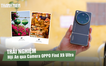 Trải nghiệm Hội An với OPPO Find X9 Ultra: Khi smartphone trở thành công cụ sáng tạo nội dung
