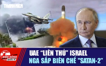 Tiêu điểm quốc tế ngày 14.5: UAE 'liên thủ' Israel | Nga sắp biên chế 'Satan-2'