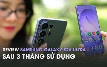 Review Samsung Galaxy S26 Ultra sau 3 tháng: Camera quá ổn, AI còn ấn tượng hơn 