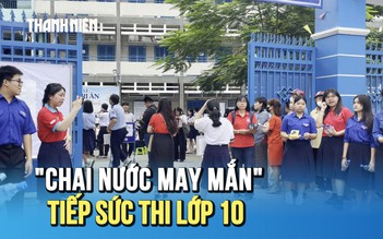 Phụ huynh mất ngủ, giáo viên làm 'chai nước may mắn' tiếp sức sĩ tử thi lớp 10