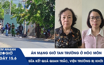 Xem nhanh 20h ngày 15.6: Án mạng giờ tan trường ở Hóc Môn | Sửa kết quả quan trắc, viện trưởng bị khởi tố