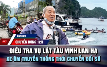 Chuyển động 12h: Điều tra vụ lật tàu ở vịnh Lan Hạ | Xe ôm truyền thống thời chuyển đổi số