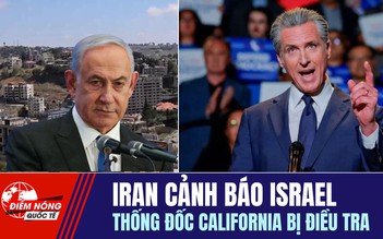 Tiêu điểm quốc tế ngày 18.6: Iran cảnh báo Israel | Thống đốc California bị điều tra