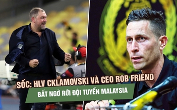 HLV Cklamovski và CEO Rob Friend bất ngờ rời đội tuyển Malaysia sau bê bối nhập tịch