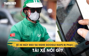 Đi xe máy đeo tai nghe Google Maps bị phạt, tài xế nói gì?