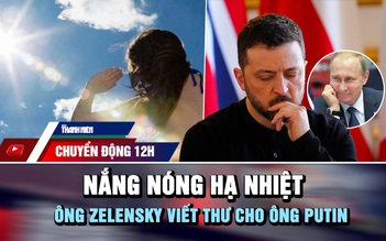 Chuyển động 12h: Nắng nóng hạ nhiệt | Ông Zelensky viết thư cho ông Putin 