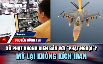 Chuyển động 12h: Đề xuất xử phạt không biên bản với 'phạt nguội' | Mỹ lại không kích Iran