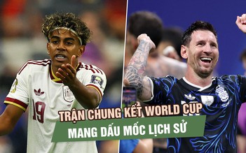 Argentina - Tây Ban Nha: Trận chung kết World Cup mang dấu mốc lịch sử 