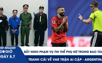 Xem nhanh 20h ngày 8.7: Bắt nghi phạm vụ thi thể phụ nữ trong bao tải | VAR tua ngược quá xa để hủy bàn thắng của Ai Cập?